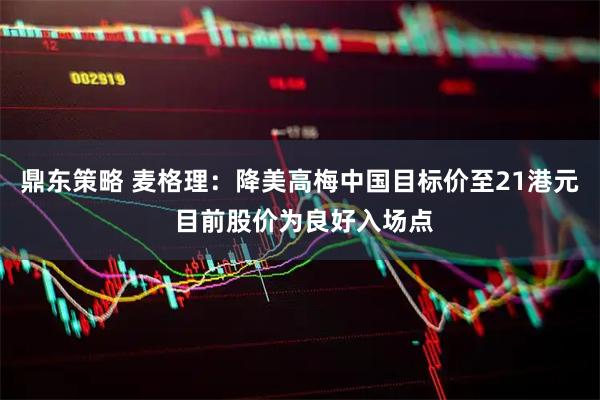 鼎东策略 麦格理：降美高梅中国目标价至21港元 目前股价为良好入场点